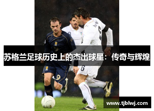 苏格兰足球历史上的杰出球星：传奇与辉煌